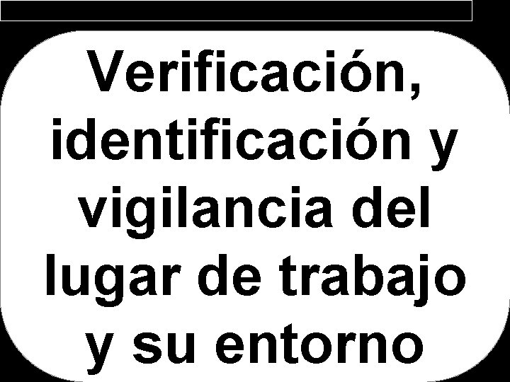 Verificación, identificación y vigilancia del lugar de trabajo y su entorno 