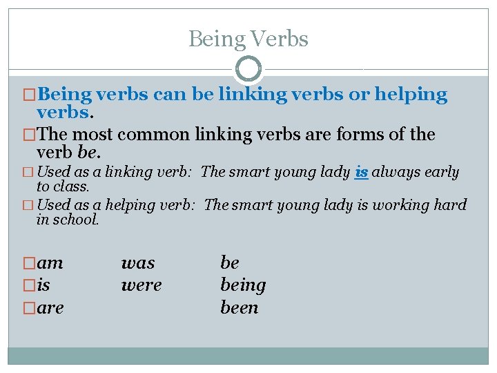 Being Verbs �Being verbs can be linking verbs or helping verbs. �The most common