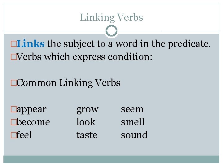Linking Verbs �Links the subject to a word in the predicate. �Verbs which express