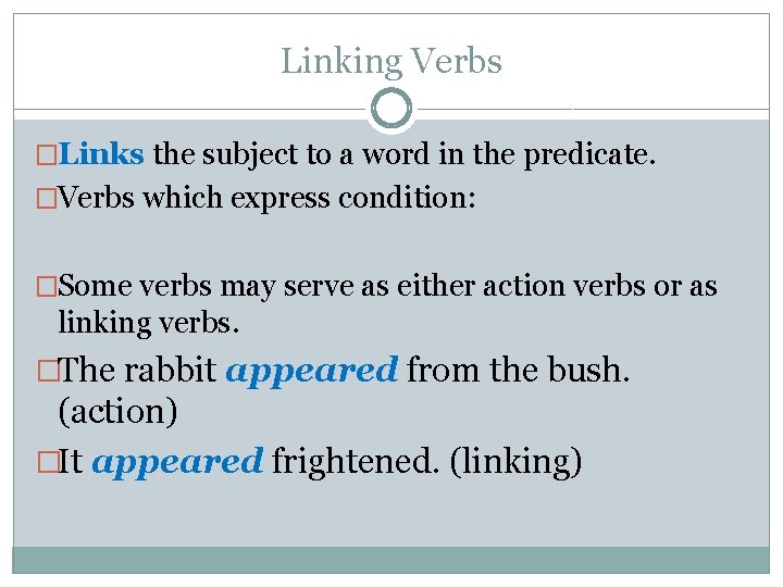 Linking Verbs �Links the subject to a word in the predicate. �Verbs which express