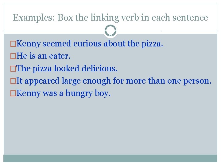 Examples: Box the linking verb in each sentence �Kenny seemed curious about the pizza.