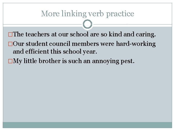More linking verb practice �The teachers at our school are so kind and caring.