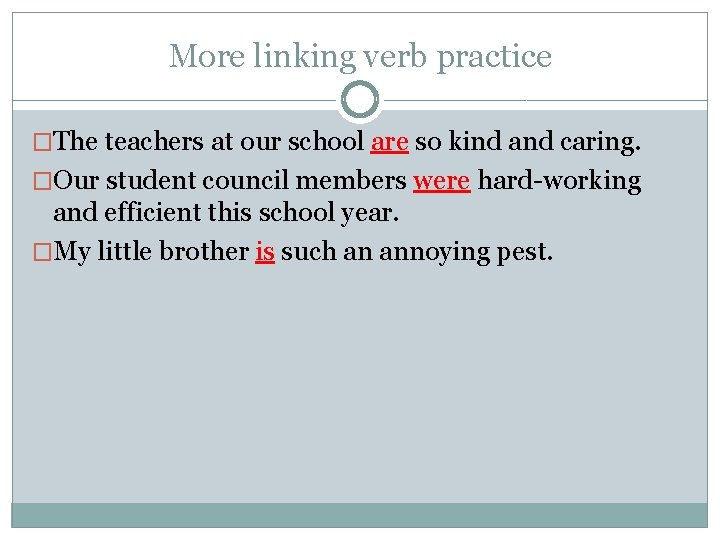 More linking verb practice �The teachers at our school are so kind and caring.