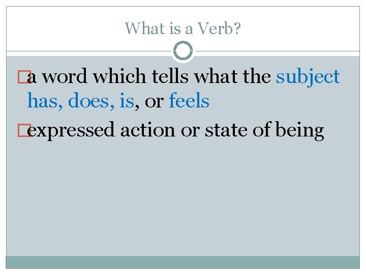 What is a Verb? �a word which tells what the subject has, does, is,
