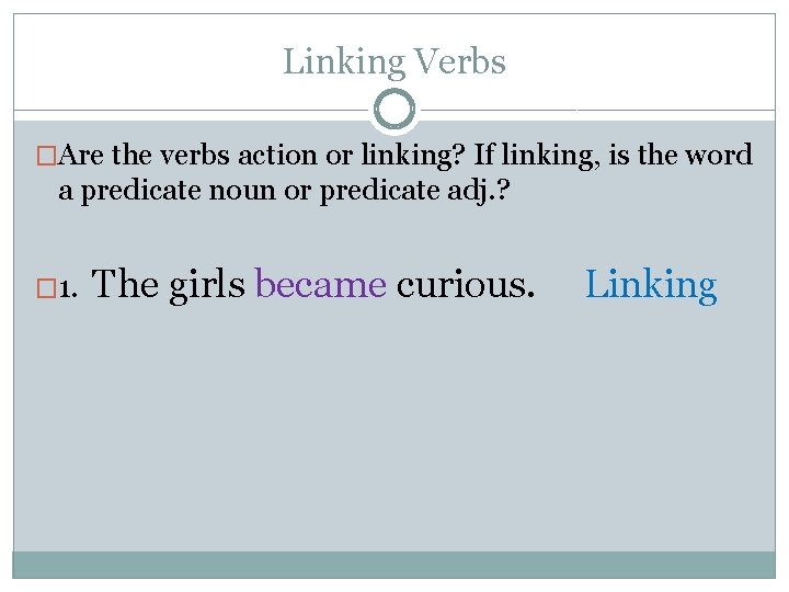 Linking Verbs �Are the verbs action or linking? If linking, is the word a
