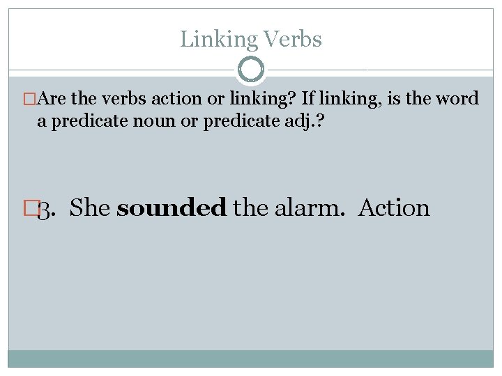 Linking Verbs �Are the verbs action or linking? If linking, is the word a