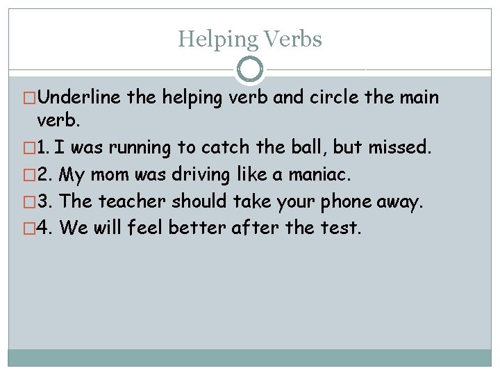 Helping Verbs �Underline the helping verb and circle the main verb. � 1. I
