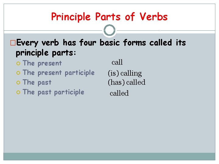 Principle Parts of Verbs �Every verb has four basic forms called its principle parts: