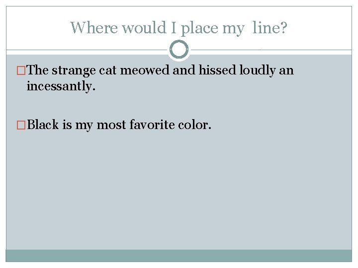 Where would I place my line? �The strange cat meowed and hissed loudly an