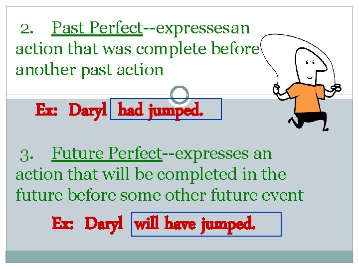2. Past Perfect--expressesan action that was complete before another past action Ex: Daryl had