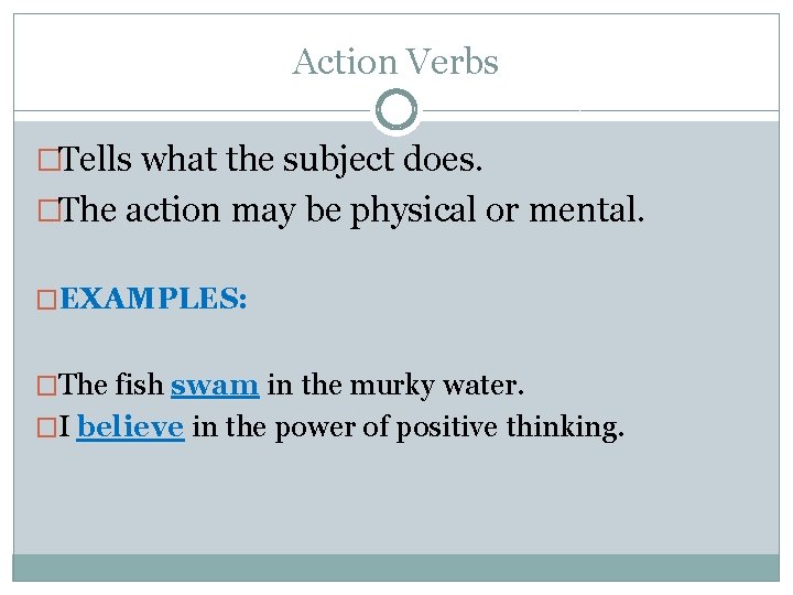 Action Verbs �Tells what the subject does. �The action may be physical or mental.