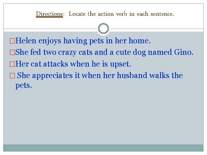 Directions: Locate the action verb in each sentence. �Helen enjoys having pets in her