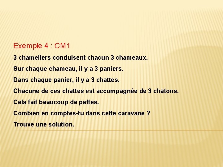 Exemple 4 : CM 1 3 chameliers conduisent chacun 3 chameaux. Sur chaque chameau,