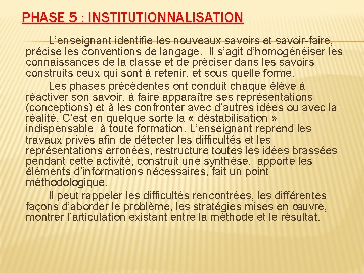PHASE 5 : INSTITUTIONNALISATION L’enseignant identifie les nouveaux savoirs et savoir-faire, précise les conventions