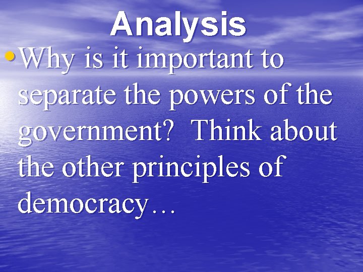 Analysis • Why is it important to separate the powers of the government? Think
