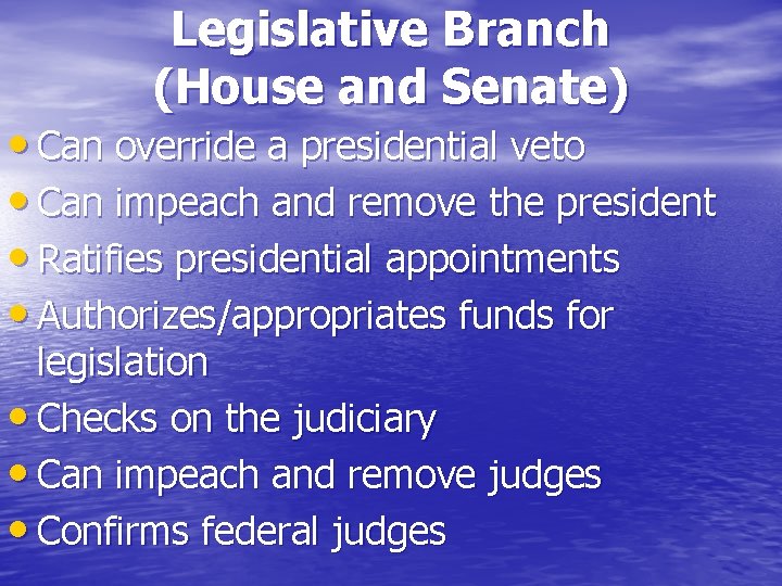 Legislative Branch (House and Senate) • Can override a presidential veto • Can impeach