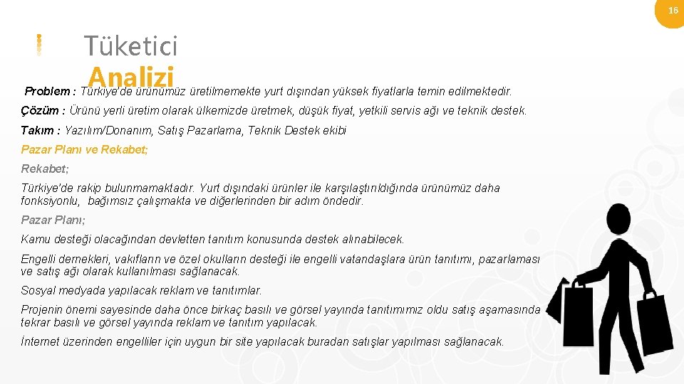 16 Tüketici Analizi Problem : Türkiye’de ürünümüz üretilmemekte yurt dışından yüksek fiyatlarla temin edilmektedir.