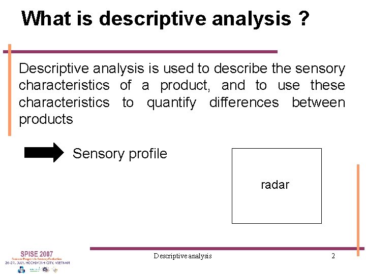 What is descriptive analysis ? Descriptive analysis is used to describe the sensory characteristics