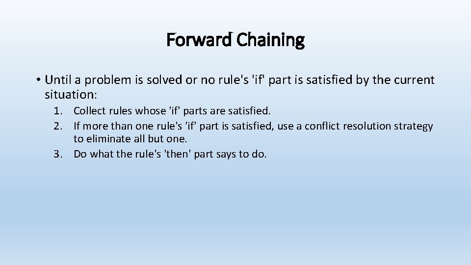 Forward Chaining • Until a problem is solved or no rule's 'if' part is