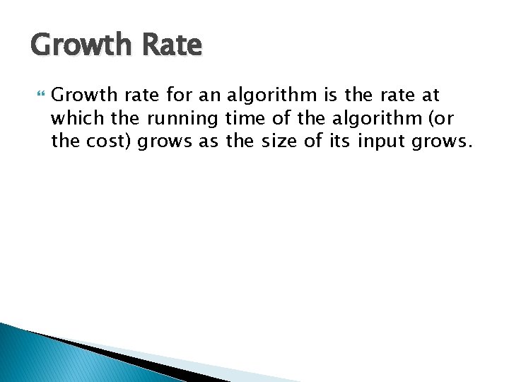 Growth Rate Growth rate for an algorithm is the rate at which the running Growth Rate Growth rate for an algorithm is the rate at which the running