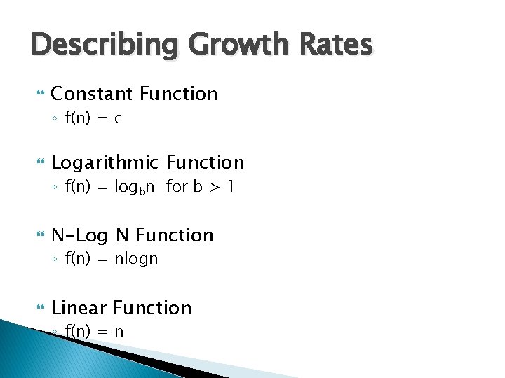 Describing Growth Rates Constant Function ◦ f(n) = c Logarithmic Function ◦ f(n) = Describing Growth Rates Constant Function ◦ f(n) = c Logarithmic Function ◦ f(n) =