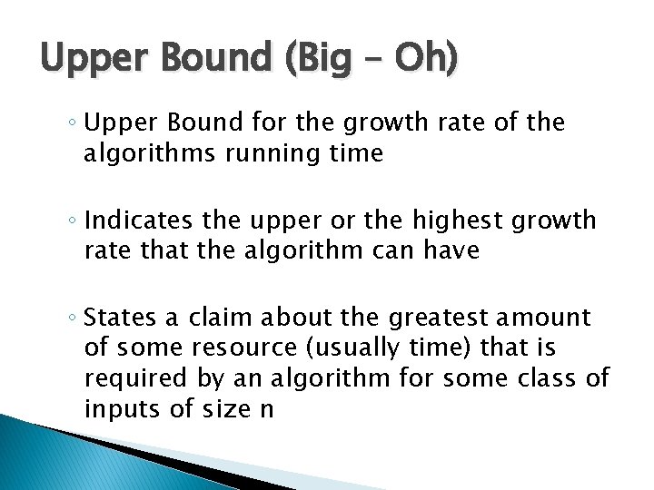 Upper Bound (Big – Oh) ◦ Upper Bound for the growth rate of the Upper Bound (Big – Oh) ◦ Upper Bound for the growth rate of the