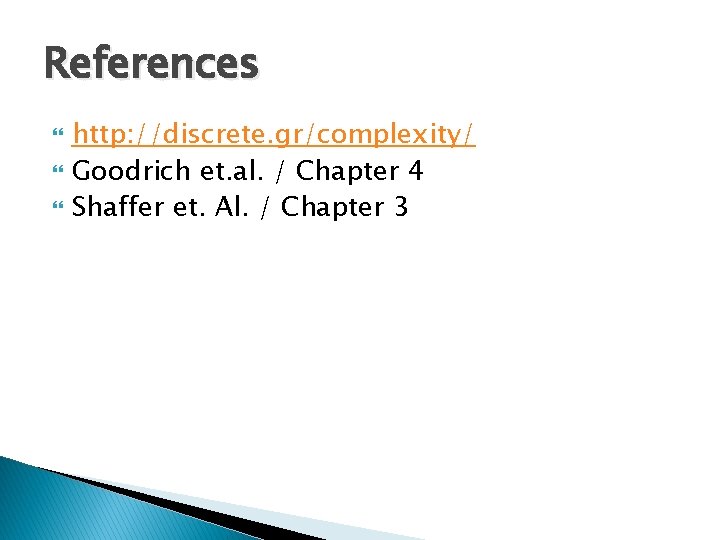 References http: //discrete. gr/complexity/ Goodrich et. al. / Chapter 4 Shaffer et. Al. / References http: //discrete. gr/complexity/ Goodrich et. al. / Chapter 4 Shaffer et. Al. /