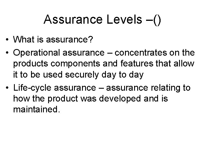 Assurance Levels –() • What is assurance? • Operational assurance – concentrates on the