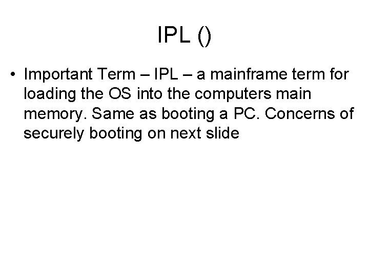 IPL () • Important Term – IPL – a mainframe term for loading the