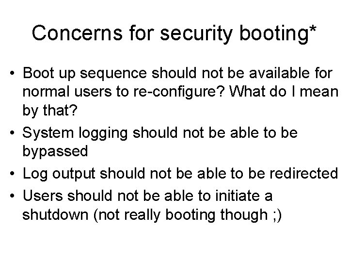 Concerns for security booting* • Boot up sequence should not be available for normal