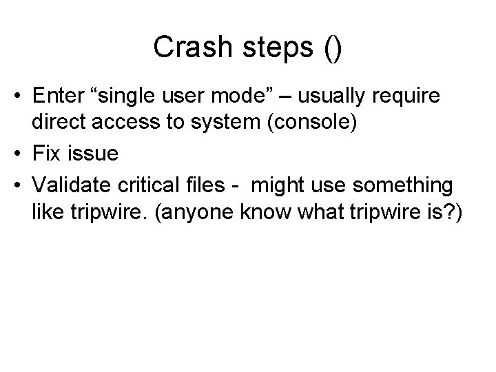 Crash steps () • Enter “single user mode” – usually require direct access to