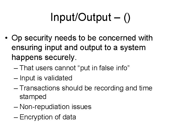 Input/Output – () • Op security needs to be concerned with ensuring input and