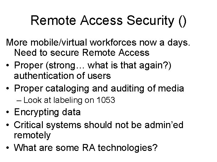 Remote Access Security () More mobile/virtual workforces now a days. Need to secure Remote