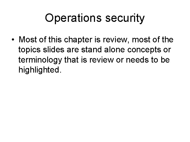 Operations security • Most of this chapter is review, most of the topics slides