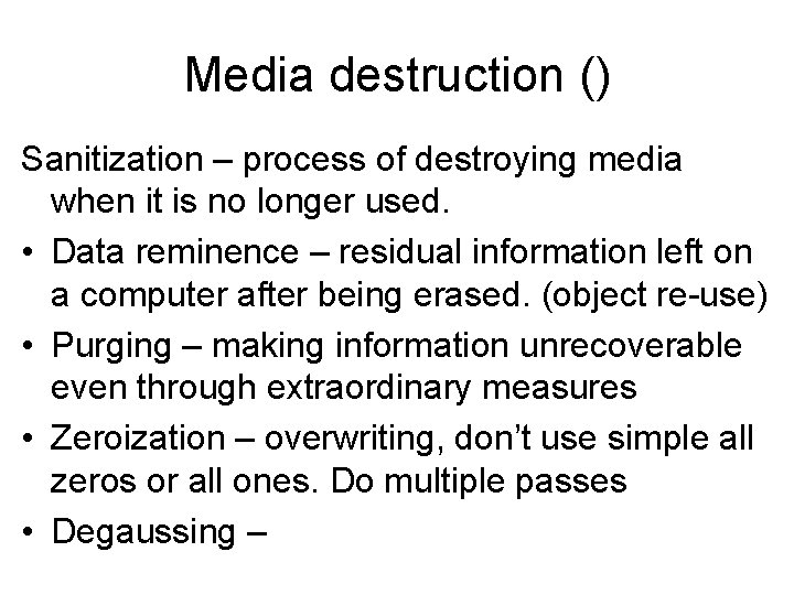 Media destruction () Sanitization – process of destroying media when it is no longer