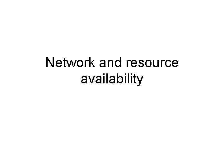 Network and resource availability 