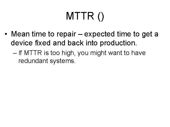 MTTR () • Mean time to repair – expected time to get a device