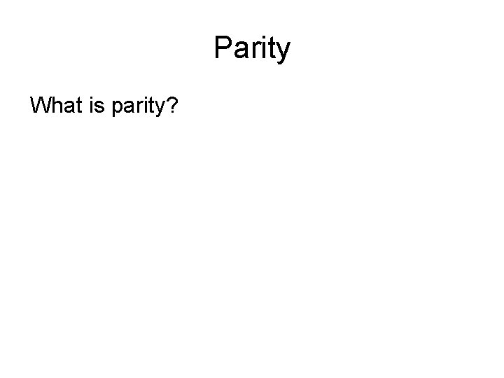 Parity What is parity? 