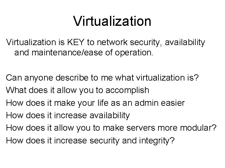 Virtualization is KEY to network security, availability and maintenance/ease of operation. Can anyone describe