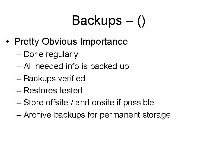 Backups – () • Pretty Obvious Importance – Done regularly – All needed info