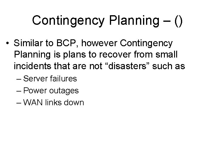 Contingency Planning – () • Similar to BCP, however Contingency Planning is plans to