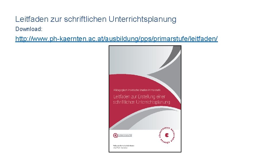 Leitfaden zur schriftlichen Unterrichtsplanung Download: http: //www. ph-kaernten. ac. at/ausbildung/pps/primarstufe/leitfaden/ 
