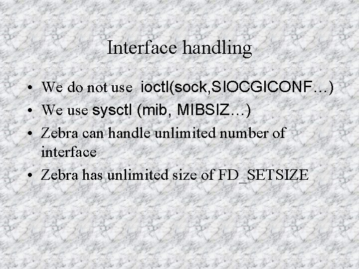 Interface handling • We do not use ioctl(sock, SIOCGICONF…) • We use sysctl (mib,