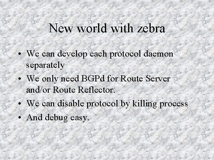 New world with zebra • We can develop each protocol daemon separately • We