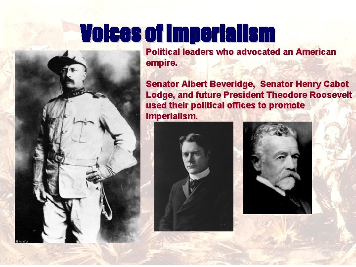Voices of Imperialism Political leaders who advocated an American empire. Senator Albert Beveridge, Senator