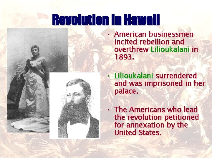 Revolution in Hawaii • American businessmen incited rebellion and overthrew Lilioukalani in 1893. •