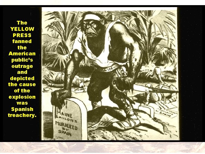 The YELLOW PRESS fanned the American public’s outrage and depicted the cause of the