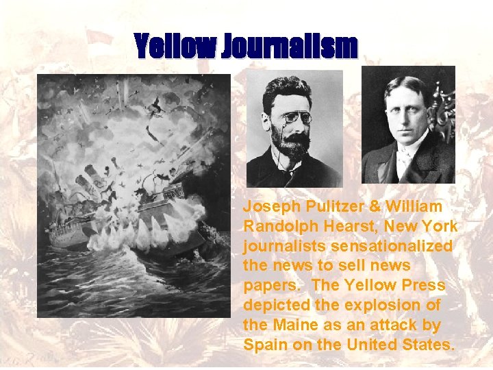 Yellow Journalism Joseph Pulitzer & William Randolph Hearst, New York journalists sensationalized the news