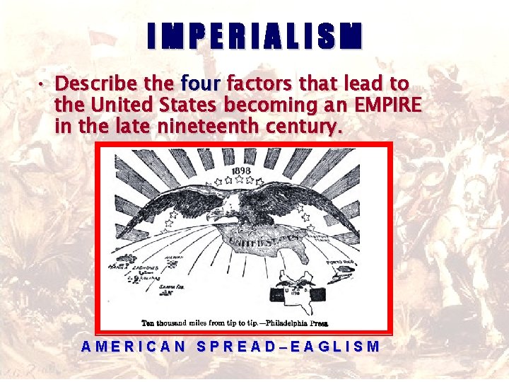IMPERIALISM • Describe the four factors that lead to the United States becoming an