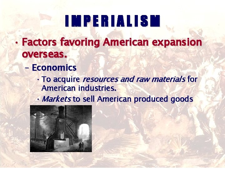 IMPERIALISM • Factors favoring American expansion overseas. – Economics • To acquire resources and